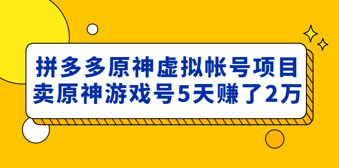 （4860期）外面卖2980的拼多多原神虚拟帐号项目：卖原神游戏号5天赚了2万-副业城