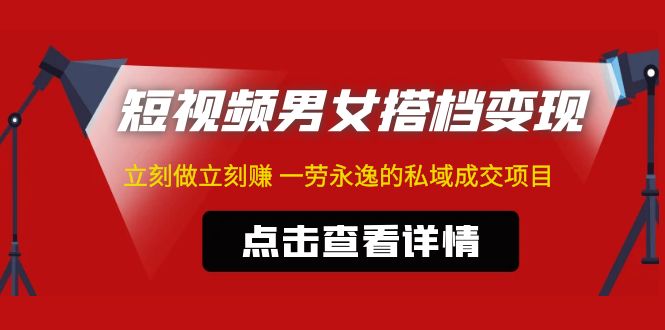 （4910期）东哲·短视频男女搭档变现 立刻做立刻赚 一劳永逸的私域成交项目（不露脸）-副业城