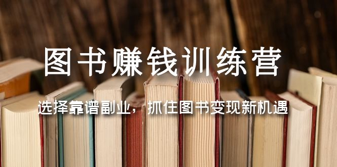 （5013期）图书赚钱训练营：选择靠谱副业，抓住图书变现新机遇-副业城