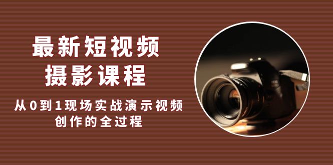 （5010期）最新短视频·摄影课程，从0到1现场实战演示视频创作的全过程!-副业城