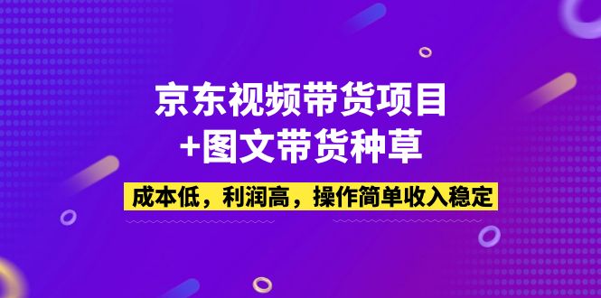 （5035期）京东视频带货项目+图文带货种草，成本低，利润高，操作简单收入稳定-副业城