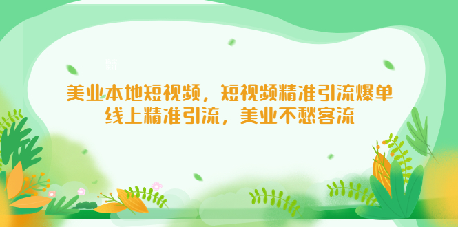 （5059期）美业本地短视频，短视频精准引流爆单，线上精准引流，美业不愁客流-副业城