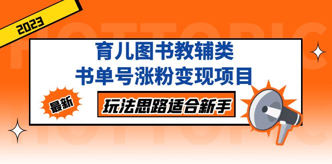 （5125期）育儿图书教辅类书单号涨粉变现项目，玩法思路适合新手，无私分享给你！-副业城