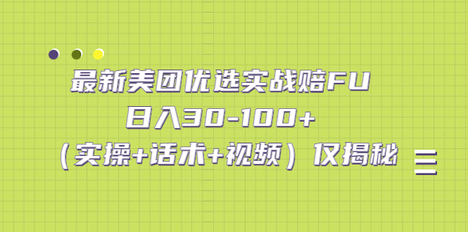 （5131期）最新美团优选实战赔FU：日入30-100+（实操+话术+视频）仅揭秘-副业城