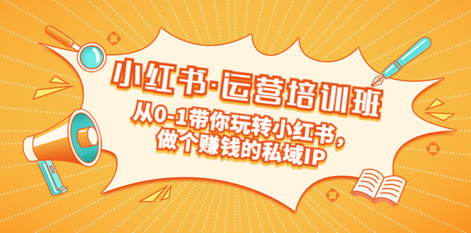 （5155期）重磅来袭：小红书·运营培训班：从0-1带你玩转小红书，做个赚钱的私域IP-副业城