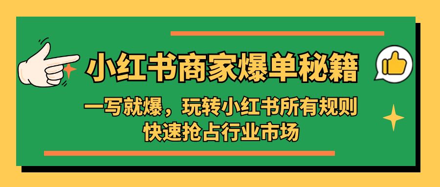 （5220期）小红书·商家爆单秘籍：一写就爆，玩转小红书所有规则，快速抢占行业市场-副业城