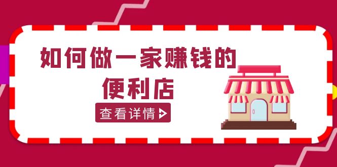 （5307期）200w粉丝大V教你如何做一家赚钱的便利店选址教程，抖音卖999（无水印）-副业城