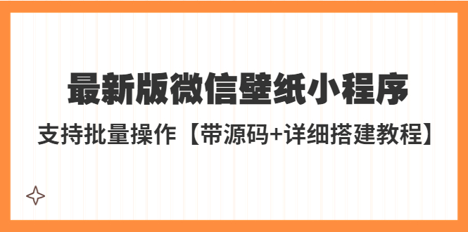 （5345期）外面收费998最新版微信壁纸小程序搭建教程，支持批量操作【带源码+教程】-副业城