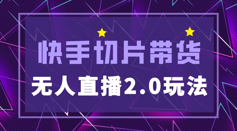 （5427期）快手网红切片2.0无人直播玩法保姆级教程，二驴的独家授权-副业城