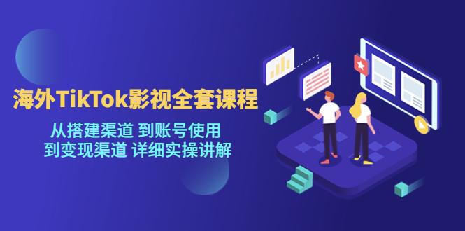 （5426期）海外TikTok/影视全套课程，从搭建渠道 到账号使用 到变现渠道 详细实操讲解-副业城