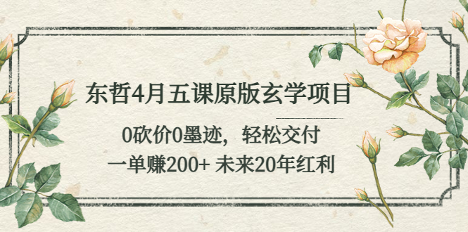 （5458期）东哲4月五课原版玄学项目：0砍价0墨迹 轻松交付 一单赚200+未来20年红利-副业城