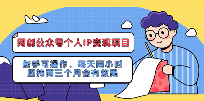 （5456期）网创公众号个人IP变现项目：新手可操作，每天两小时，坚持两三个月会有效果-副业城