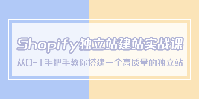 （5478期）Shopify独立站/建站实战课，从0-1手把手教你搭建一个高质量的独立站-副业城