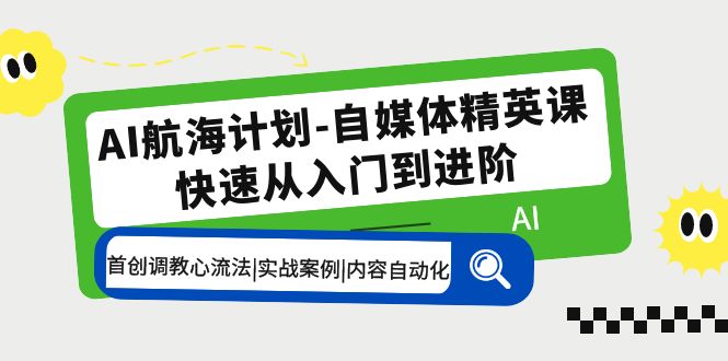 （5555期）AI航海计划-自媒体精英课 入门到进阶 首创调教心流法|实战案例|内容自动化-副业城