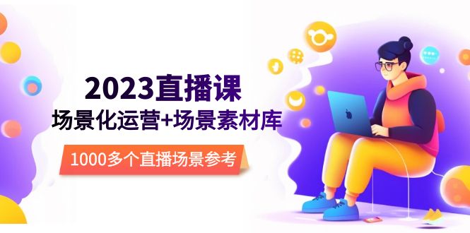 （5639期）2023直播-场景化运营+场景素材库，1000多个直播场景参考！-副业城