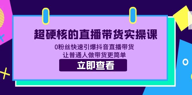 （5702期）超硬核的直播带货实操课 0粉丝快速引爆抖音直播带货 让普通人做带货更简单-副业城