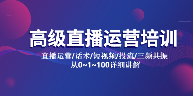 （5735期）高级直播运营培训 直播运营/话术/短视频/投流/三频共振 从0~1~100详细讲解-副业城