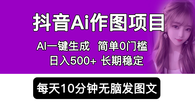 （5758期）抖音Ai作图项目 Ai手机app一键生成图片 0门槛 每天10分钟发图文 日入500+-副业城