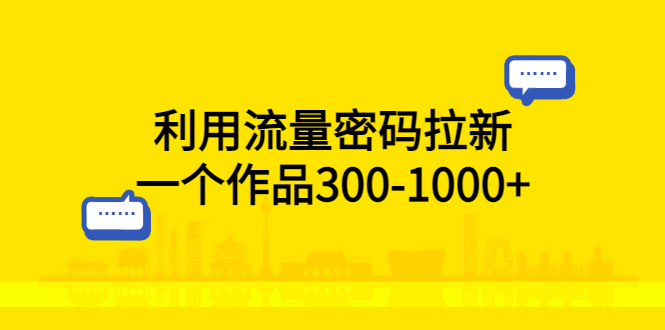 （5769期）利用流量密码拉新，一个作品300-1000+-副业城