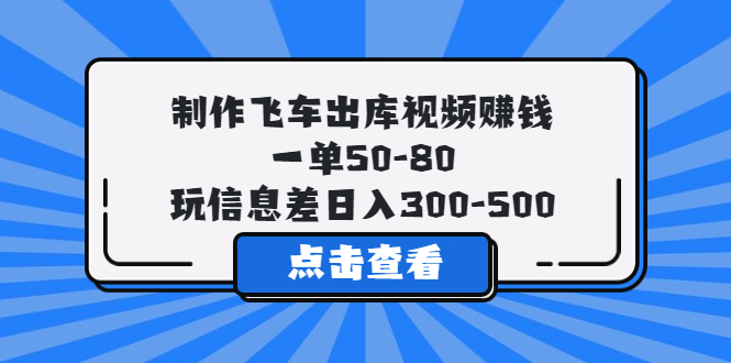 （5792期）制作飞车出库视频赚钱，一单50-80，玩信息差日入300-500-副业城