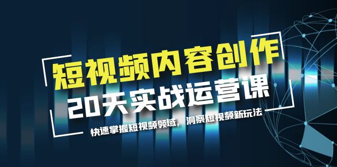 （5879期）短视频内容创作20天实战运营课，快速掌握短视频领域，洞察短视频新玩法-副业城