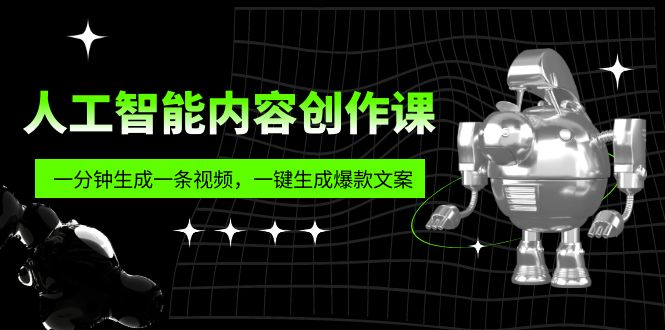 （5964期）人工智能内容创作课：帮你一分钟生成一条视频，一键生成爆款文案（7节课）-副业城