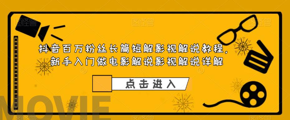 （6097期）抖音百万粉丝长篇短解影视解说教程，新手入门做电影解说影视解说（8节课）-副业城