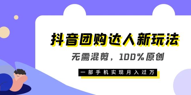 （6161期）抖音团购达人新玩法，无需混剪，100%原创，一部手机实现月入过万-副业城