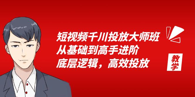 （6182期）短视频千川投放大师班，从基础到高手进阶，底层逻辑，高效投放（15节）-副业城