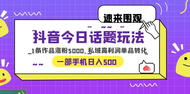 （6281期）抖音今日话题玩法，1条作品涨粉5000，私域高利润单品转化 一部手机日入500-副业城