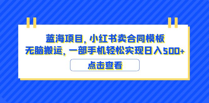 （6335期）蓝海项目 小红书卖合同模板 无脑搬运 一部手机日入500+（教程+4000份模板）-副业城