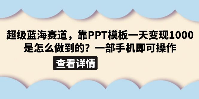 （6385期）超级蓝海赛道，靠PPT模板一天变现1000是怎么做到的（教程+99999份PPT模板）-副业城