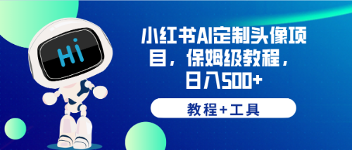 （6398期）小红书AI定制头像项目，保姆级教程，日入500+，【教程+工具】-副业城