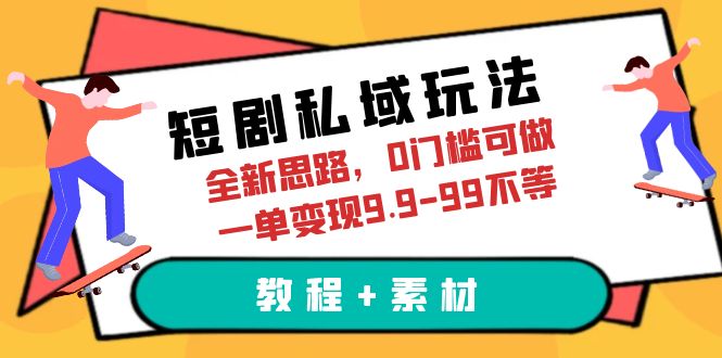 （6464期）短剧私域玩法，全新思路，0门槛可做，一单变现9.9-99不等（教程+素材）-副业城