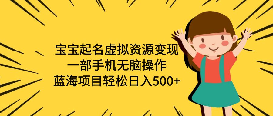 （6512期）宝宝起名虚拟资源变现，一部手机无脑操作，蓝海项目轻松日入500+（附软件）-副业城