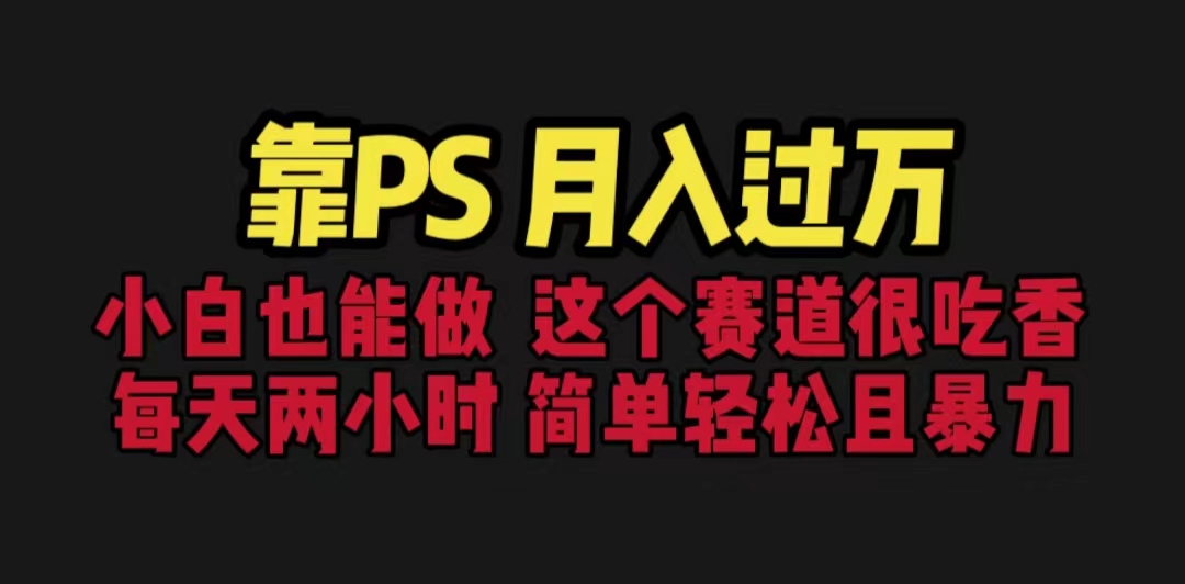 （6604期）靠PS月入过万 小白做这个赛道很吃香 每天2小时，简单且暴利（教学+170G资料-副业城