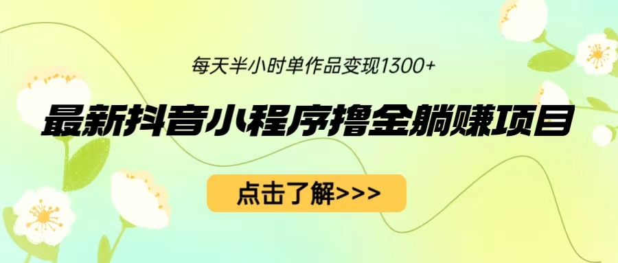 （6613期）最新抖音小程序撸金躺赚项目，一部手机每天半小时，单个作品变现1300+-副业城