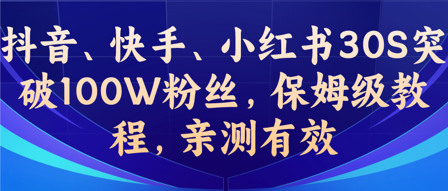 （6647期）教你一招，抖音、快手、小红书30S突破100W粉丝，保姆级教程，亲测有效-副业城