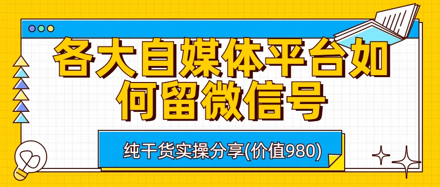 （6642期）各大自媒体平台如何留微信号，详细实操教学-副业城