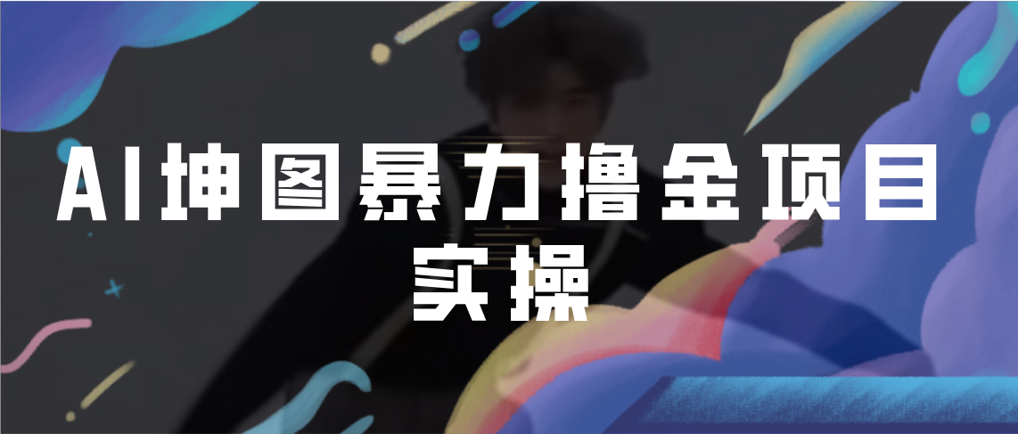 （6743期）AI坤图暴力撸金项目实操，ai绘图变现-副业城