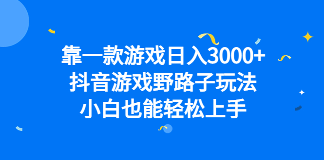 （6760期）靠一款游戏日入3000+，抖音游戏野路子玩法，小白也能轻松上手-副业城