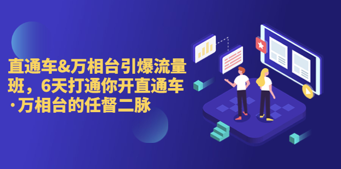 （6757期）直通车+万相台引爆流量班，6天打通你开直通车·万相台的任督 二脉-副业城