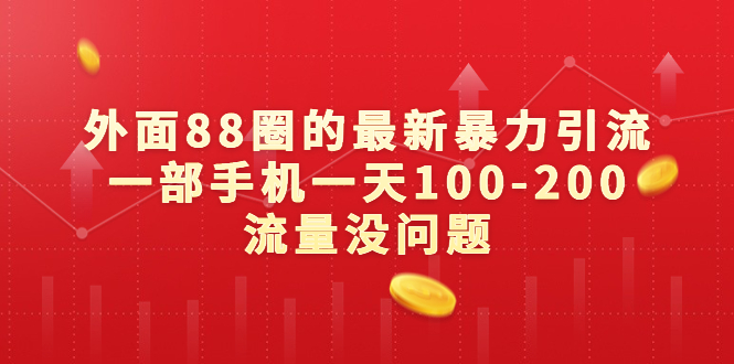 （6794期）外面88圈的最新暴力引流，一部手机一天100-200流量没问题-副业城