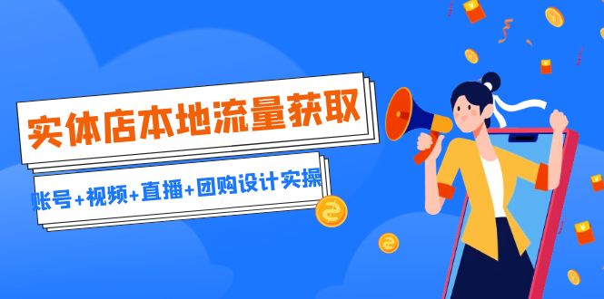 （6815期）实体店本地流量获取（账号+视频+直播+团购设计实操）引流获客+同城流量曝光-副业城