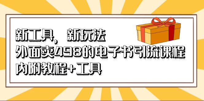 （6834期）新工具，新玩法！外面卖498的电子书引流课程，内附教程+工具-副业城