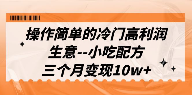 （6870期）操作简单的冷门高利润生意–小吃配方，三个月变现10w+（教程+配方资料）-副业城