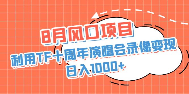 （6868期）8月风口项目，利用TF十周年演唱会录像变现，日入1000+，简单无脑操作-副业城