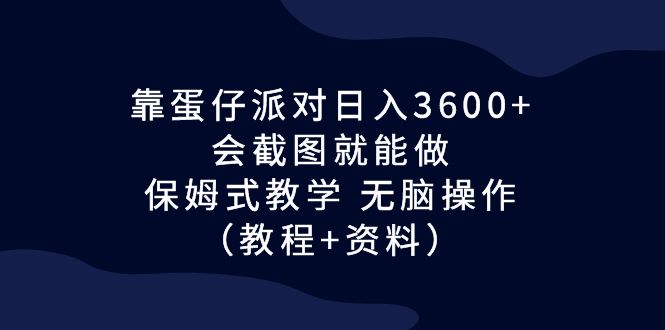 （6867期）靠蛋仔派对日入3600+，会截图就能做，保姆式教学 无脑操作（教程+资料）-副业城