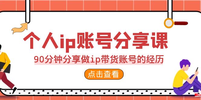 （6891期）2023个人ip账号分享课，90分钟分享做ip带货账号的经历-副业城