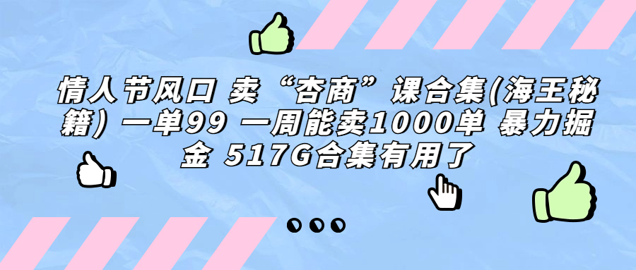 （6917期）情人节风口 卖“杏商”课合集(海王秘籍) 一单99 一周能卖1000单 暴…-副业城